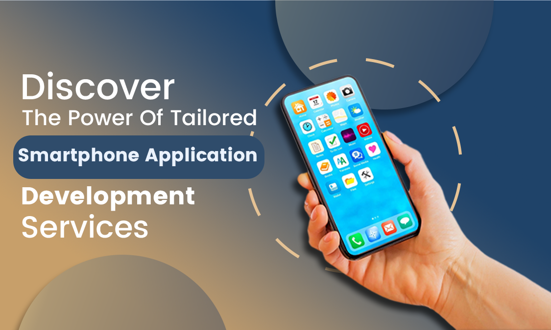 Discover the Power of Tailored Smartphone Application Development Services Start Tech